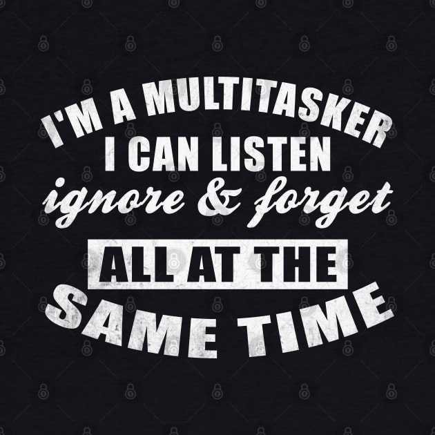 I Am A Multitasker I Can Listen Ignore & Forget Funny Saying by Wise Words Store